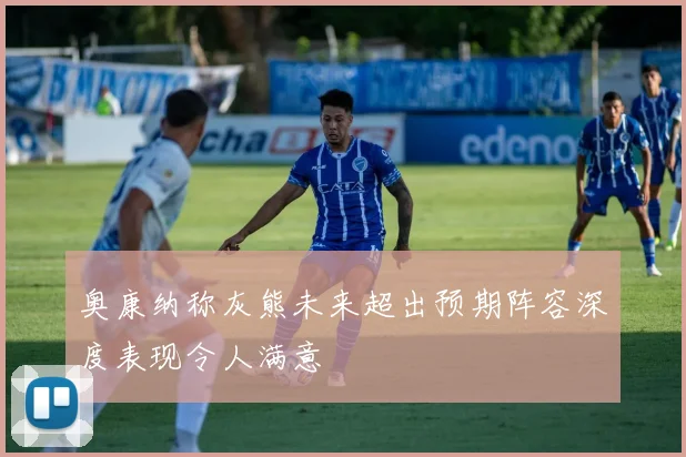 奥康纳称灰熊未来超出预期阵容深度表现令人满意