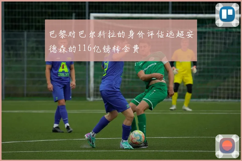 巴黎对巴尔科拉的身价评估远超安德森的116亿镑转会费