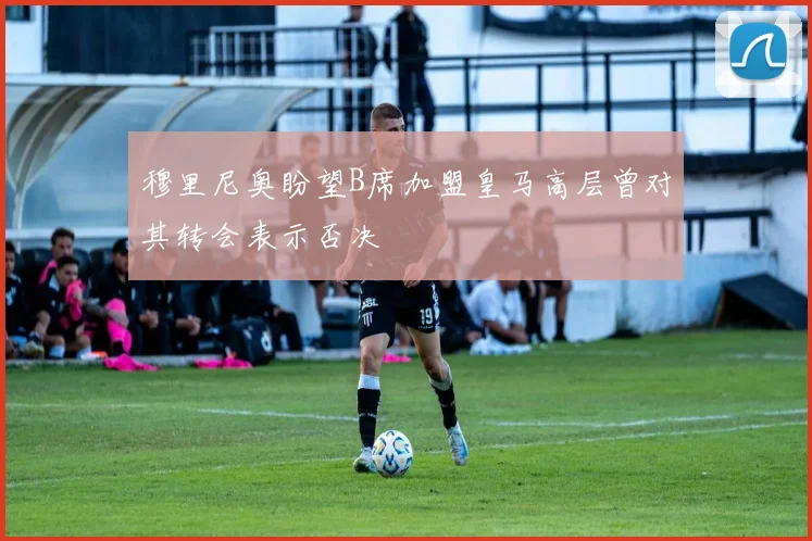 穆里尼奥盼望B席加盟皇马高层曾对其转会表示否决