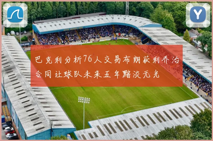 巴克利分析76人交易布朗获利乔治合同让球队未来五年黯淡无光